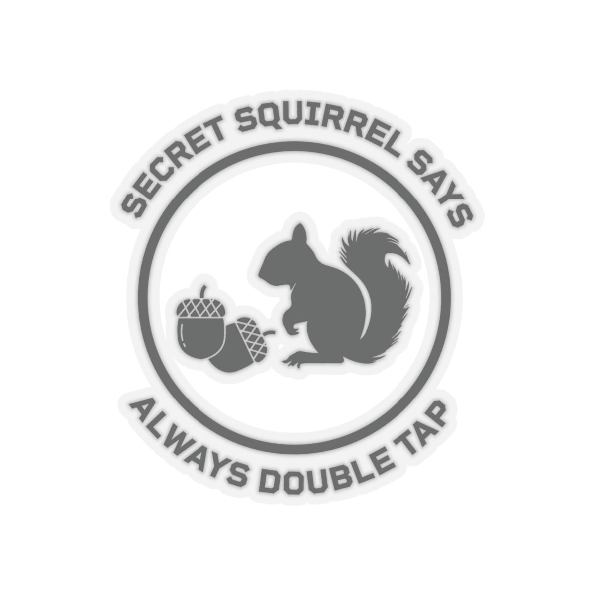 Secret Squirrel says "Always double tap!"