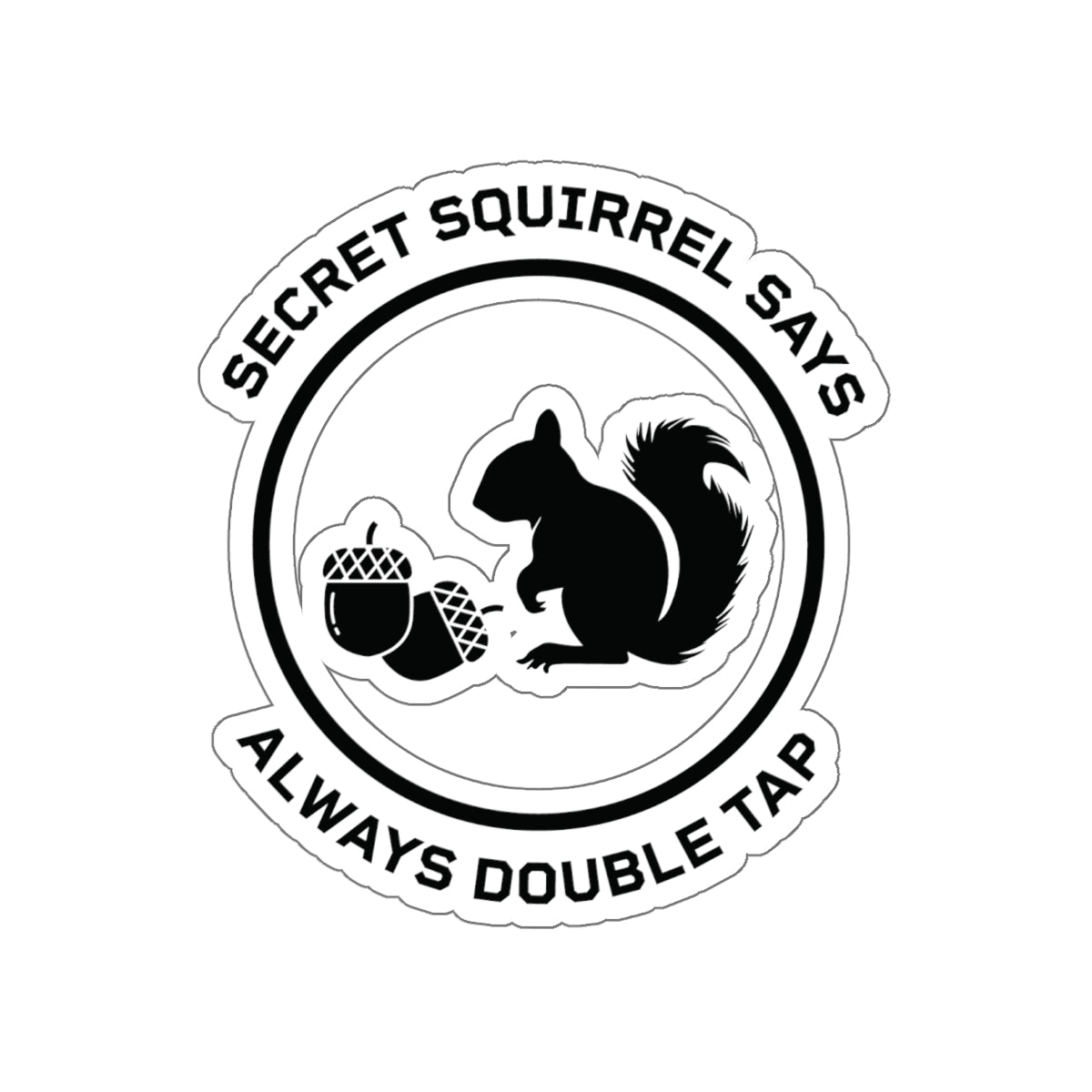 Secret Squirrel says "Always double tap!"